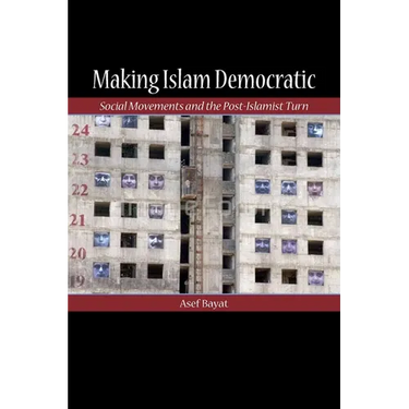 Making Islam Democratic: Social Movements and the Post-Islamist Turn