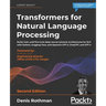 Transformers for Natural Language Processing - Second Edition: Build, train, and fine-tune deep neural network architectures for NLP with Python, Hugg
