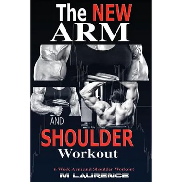 The New Arm and Shoulder Workout: Strategic Overload Training, A New Way to Build Strength and Size, 6 Week Arm and Shoulder Workout