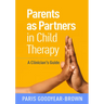 Parents as Partners in Child Therapy: A Clinician's Guide