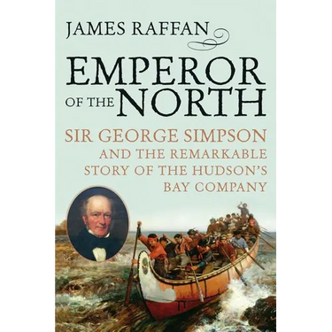 Emperor of the North: Sir George Simpson & the Remarkable Story of the Hudson's Bay Company