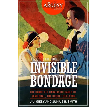 The House of Invisible Bondage: The Complete Cabalistic Cases of Semi Dual, the Occult Detector