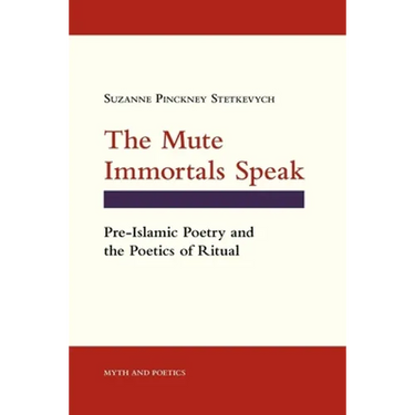 The Mute Immortals Speak: Pre-Islamic Poetry and the Poetics of Ritual