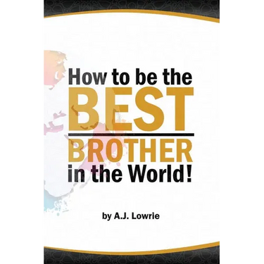 How to be the Best Brother in the World: Master the Art of Siblinghood
