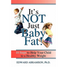 It's Not Just Baby Fat!: 10 Steps to Help Your Child to a Healthy Weight