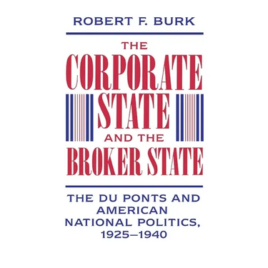 The Corporate State and the Broker State: The Du Ponts and American National Politics, 1925-1940