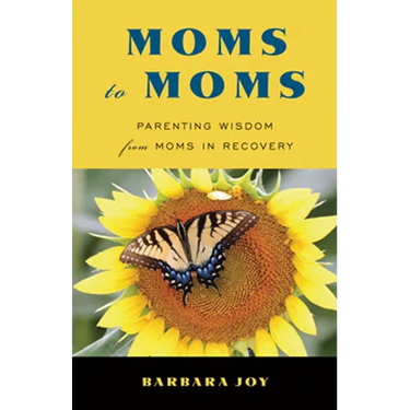 Moms to Moms: Parenting Wisdom from Moms in Recovery (Addiction Book for Recovering Mothers)
