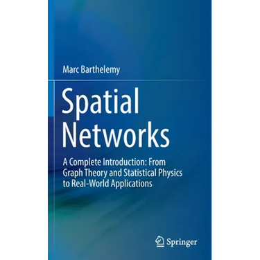 Spatial Networks: A Complete Introduction: From Graph Theory and Statistical Physics to Real-World Applications