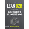 Lean B2B: Build Products Businesses Want