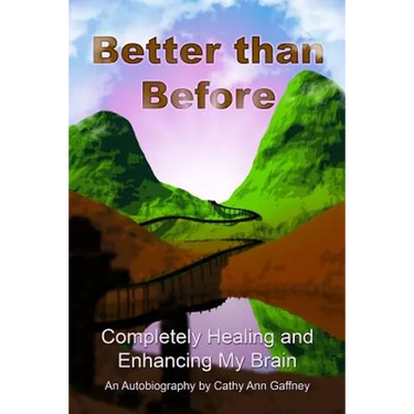 Better than Before Completely Healing and Enhancing My Brain an Autobiography