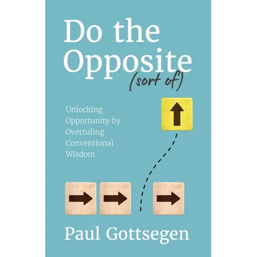 Do The Opposite (sort of): Unlocking Opportunity by Overruling Conventional Wisdom