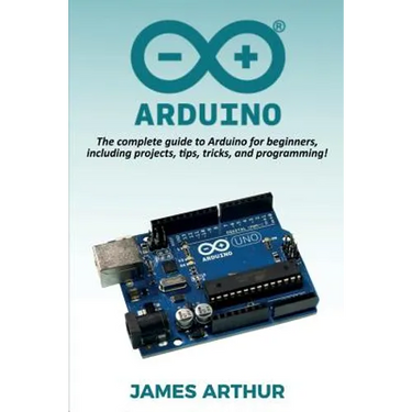 Arduino: The complete guide to Arduino for beginners, including projects, tips, tricks, and programming!