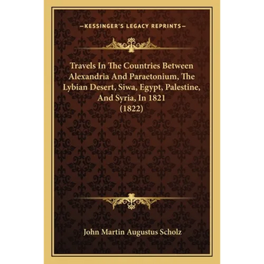 Travels In The Countries Between Alexandria And Paraetonium, The Lybian Desert, Siwa, Egypt, Palestine, And Syria, In 1821 (1822)