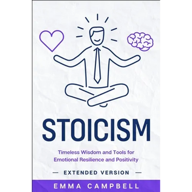 Stoicism: Timeless Wisdom and Tools for Emotional Resilience and Positivity - Extended Version