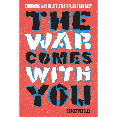 The War Comes with You: Enduring War in Life, Fiction, and Fantasy