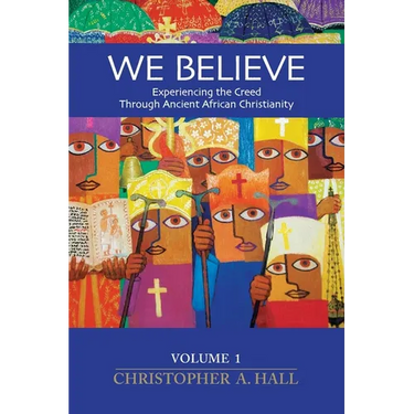 We Believe: Experiencing the Creed through Ancient African Christianity. Volume 1