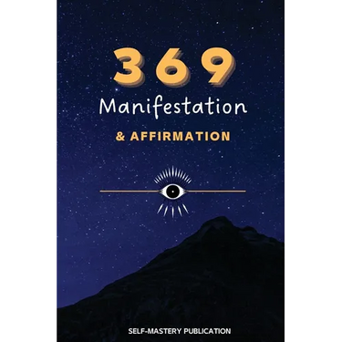 369 Manifestation & Affirmation: Train Your Mind to Manifest Your Dreams with Daily Affirmations and Intention Setting