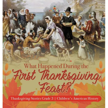 What Happened During the First Thanksgiving Feast? Thanksgiving Stories Grade 3 Children's American History