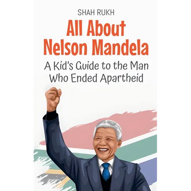 All About Nelson Mandela: A Kid's Guide to the Man Who Ended Apartheid