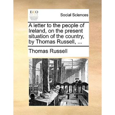 A Letter to the People of Ireland, on the Present Situation of the Country, by Thomas Russell, ...