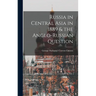 Russia in Central Asia in 1889 & the Anglo-Russian Question