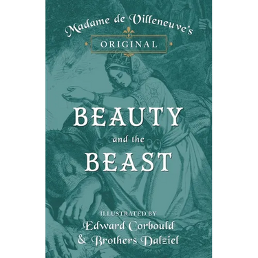 Madame de Villeneuve's Original Beauty and the Beast - Illustrated by Edward Corbould and Brothers Dalziel