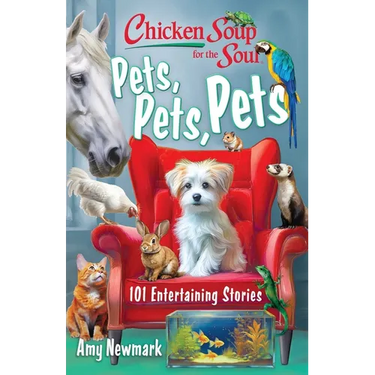 Chicken Soup for the Soul: Pets, Pets, Pets: 101 Entertaining Stories