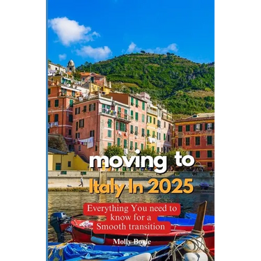 Moving to Italy in 2025: Everything You Need to Know for a Smooth Transition