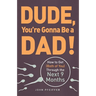 Dude, You're Gonna Be a Dad!: How to Get (Both of You) Through the Next 9 Months