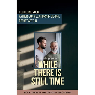 While There is Still Time: Rebuilding Your Father-Son Relationship Before Regret Sets in