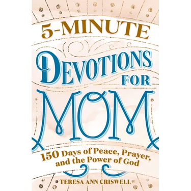 5-Minute Devotions for Mom: 150 Days of Peace, Prayer, and the Power of God