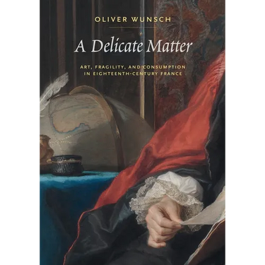 A Delicate Matter: Art, Fragility, and Consumption in Eighteenth-Century France
