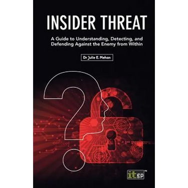 Insider Threat: A Guide to Understanding, Detecting, and Defending Against the Enemy from Within