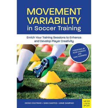 Movement Variability in Soccer Training: Enrich Your Training Sessions to Enhance and Develop Player Creativity