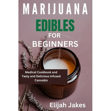 Marijuana Edible For Beginners: Medical cookbook and tasty and delicious infused cannabis