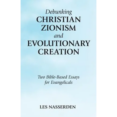 Debunking Christian Zionism and Evolutionary Creation: Two Bible-Based Essays for Evangelicals