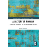 A History of Rwanda: From the Monarchy to Post-genocidal Justice