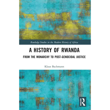 A History of Rwanda: From the Monarchy to Post-genocidal Justice