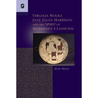 Virginia Woolf, Jane Ellen Harrison, and the Spirit of Modernist Classicism