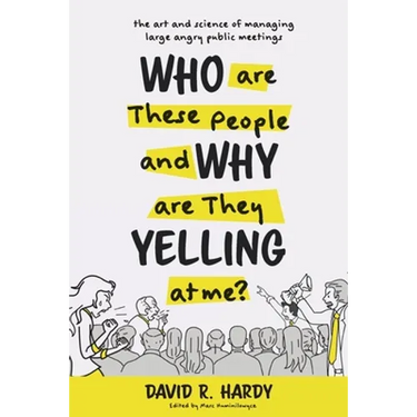 Who are These People and Why are They Yelling at me?: The Art and Science of Managing Large Angry Public Meetings