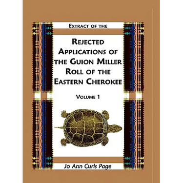 Extract of the Rejected Applications of the Guion Miller Roll of the Eastern Cherokee, Volume 1