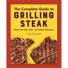 The Complete Guide to Grilling Steak Cookbook: Master the Cuts, Rubs, and Grilling Techniques
