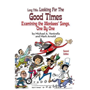 Long Title (hardback): Looking for the Good Times Examining the Monkees' Songs, One by One (Second Edition)