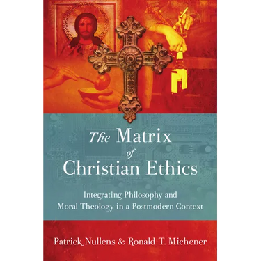 The Matrix of Christian Ethics: Integrating Philosophy and Moral Theology in a Postmodern Context