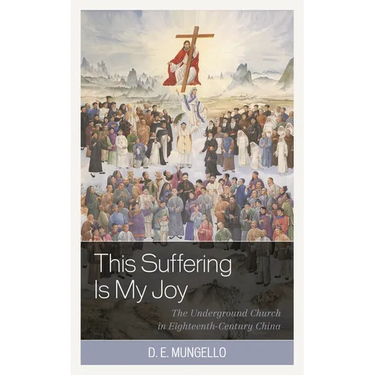 This Suffering Is My Joy: The Underground Church in Eighteenth-Century China