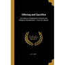 Offering and Sacrifice: An Essay in Comparative Customs and Religious Development: From the Hebrew