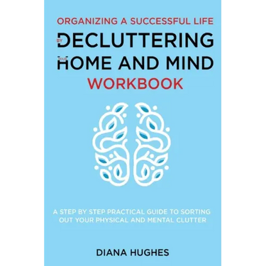 Organizing A Successful Life By Decluttering Your Home And Mind: A step by step practical guide to help organize your physical and mental clutter (han