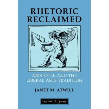 Rhetoric Reclaimed: Aristotle and the Liberal Arts Tradition