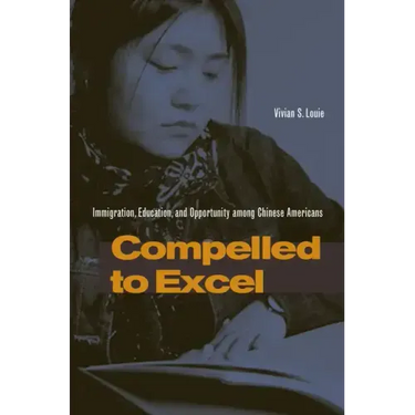 Compelled to Excel: Immigration, Education, and Opportunity Among Chinese Americans