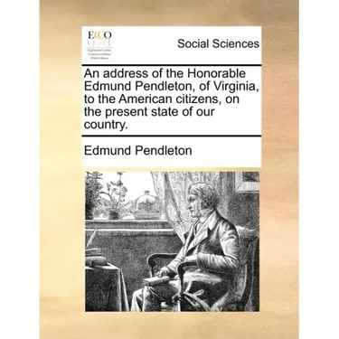 An Address of the Honorable Edmund Pendleton, of Virginia, to the American Citizens, on the Present State of Our Country.